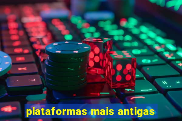 plataformas mais antigas